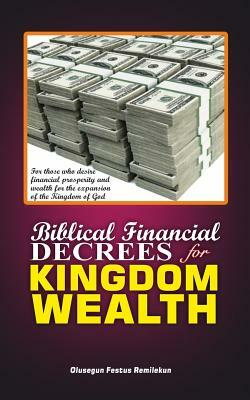 Biblical Financial Decrees for Kingdom Wealth by Olusegun Festus Remilekun