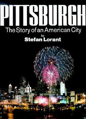 Pittsburgh: The Story of an American City by Stefan Lorant