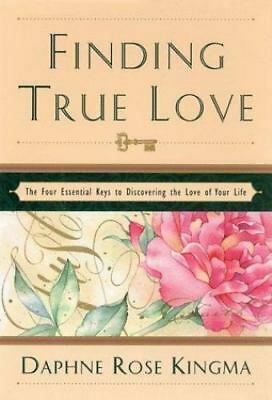 Finding True Love: The 4 Essential Keys to Bring You the Love of Your Life by Daphne Rose Kingma