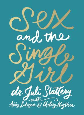 Sex and the Single Girl by Dr Juli Slattery