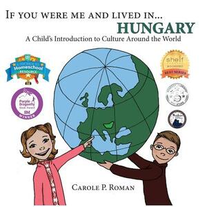 If You Were Me and Lived in... Hungary: A Child's Introduction to Cultures Around the World by Carole P. Roman