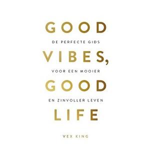Good Vibes, Good Life: De perfecte gids voor een mooier en zinvoller leven by Vex King