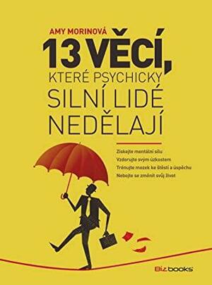 13 věcí, které psychicky silní lidé nedělají by Amy Morin, Amy Morinová