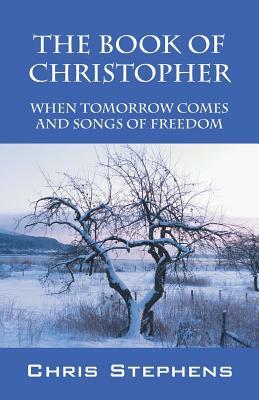 The Book of Christopher: When Tomorrow Comes and Songs of Freedom by Chris Stephens