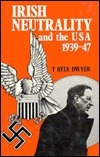 Irish Neutrality and the USA, 1939-47 by T. Ryle Dwyer