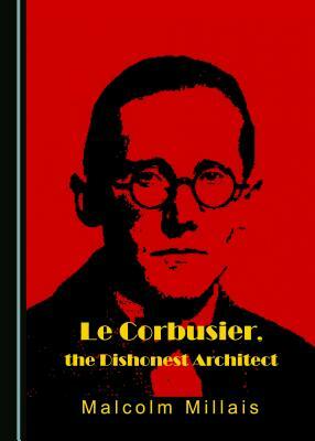 Le Corbusier, the Dishonest Architect by Malcolm Millais