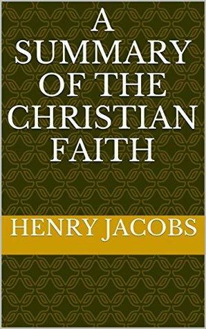 A summary of the Christian faith by Henry Jacobs