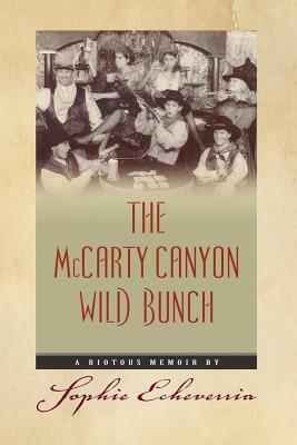 The McCarty Canyon Wild Bunch: A Riotous Memoir by Sophie Echeverria