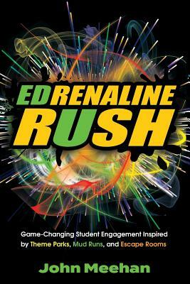 EDrenaline Rush: Game-changing Student Engagement Inspired by Theme Parks, Mud Runs, and Escape Rooms by John Meehan