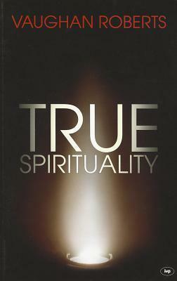 True Spirituality by Vaughan Roberts