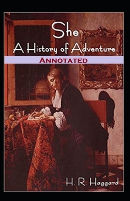 She, A History of Adventure Annotated by H. Rider Haggard