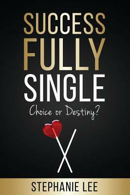 Successfully Single: Choice or Destiny? by Stephanie Lee