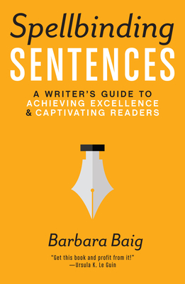 Spellbinding Sentences: A Writer's Guide to Achieving Excellence and Captivating Readers by Barbara Baig