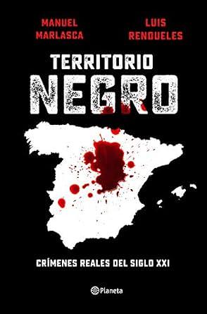 Territorio Negro. Crímenes reales del siglo XXI by Manuel Marlasca, Luis Rendueles