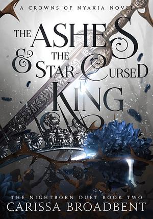 The Ashes and the Star-Cursed King by Carissa Broadbent