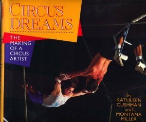 Circus Dreams: The Making of a Circus Artist by Kathleen Cushman, Mike Carroll, Montana Miller