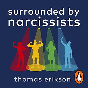 Surrounded by Narcissists: How to Effectively Recognize, Avoid, and Defend Yourself Against Toxic People by Thomas Erikson