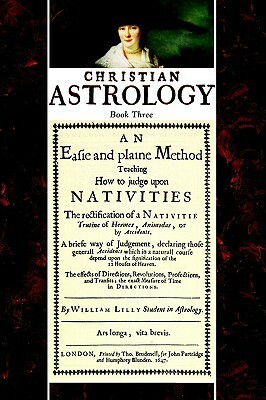 Christian Astrology, Book 3: An Easie and Plaine Method How to Judge Upon Nativities by William Lilly, David R. Roell