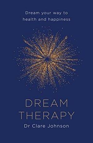 Dream Therapy: Dream your way to health and happiness by Clare R. Johnson