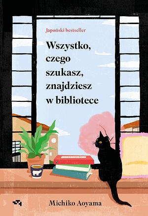 Wszystko, czego szukasz, znajdziesz w bibliotece by Michiko Aoyama