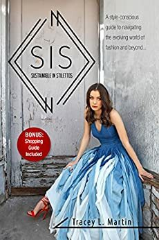 Sustainable in Stilettos: A style-conscious guide to navigating the evolving world of fashion and beyond by Tracey Martin