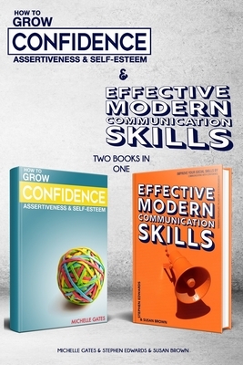 How To Grow Confidence, Assertiveness & Self-Esteem and Effective Modern Communication Skills (2 books in 1): Become more confident through increased by Stephen Edwards, Michelle Gates