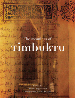 The Meanings of Timbuktu by Shamil Jeppie, Souleymane Bachir Diagne