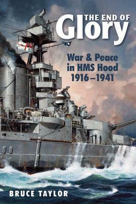 The End of Glory: War & Peace in HMS Hood, 1916-1941 by Bruce Taylor