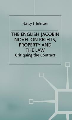 The English Jacobin Novel on Rights, Property and the Law: Critiquing the Contract by N. Johnson