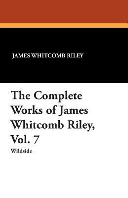 The Complete Works of James Whitcomb Riley, Vol. 7 by Ethel Franklin Betts, James Whitcomb Riley