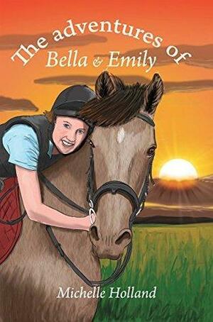 The Adventures of Bella & Emily by Michelle Holland