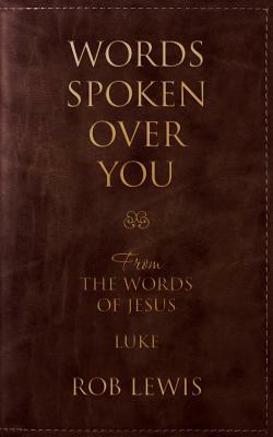 Words Spoken Over You: From the Words of Jesus in Luke by Rob Lewis