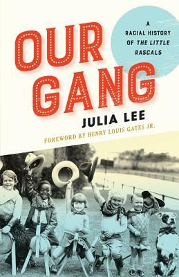 Our Gang: A Racial History of the Little Rascals by Julia Lee
