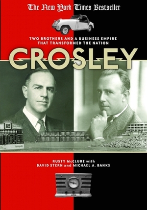 Crosley: Two Brothers and a Business Empire That Transformed the Nation by Michael A. Banks, Rusty McClure, David Stern
