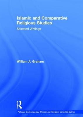 Islamic and Comparative Religious Studies: Selected Writings by William A. Graham