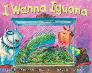 I Wanna Iguana by Karen Kaufman Orloff, David Catrow