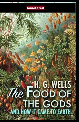 The Food of the Gods and How It Came to Earth Annotated by H.G. Wells