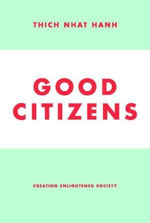 Good Citizens: Creating Enlightened Society by Thích Nhất Hạnh