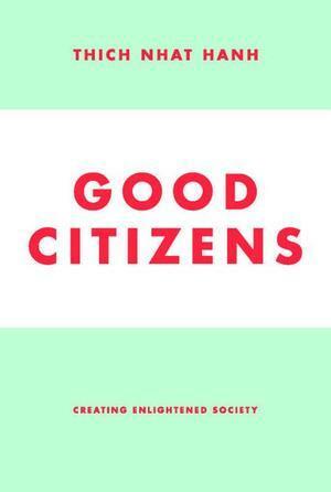 Good Citizens: Creating Enlightened Society by Thích Nhất Hạnh