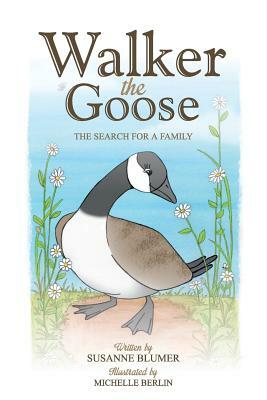 Walker The Goose: The Search For A Family by Susanne Blumer