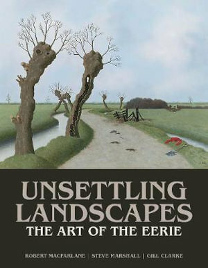 Unsettling Landscapes: The Art of the Eerie by Gill Clarke, Steve Marshall, Robert Macfarlane