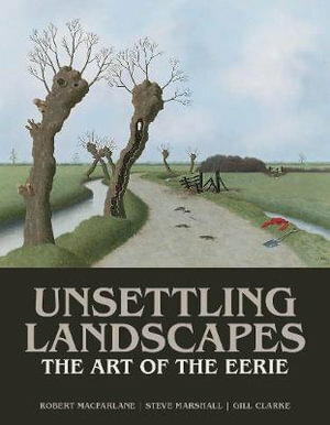 Unsettling Landscapes: The Art of the Eerie by Robert Macfarlane, Steve Marshall, Gill Clarke