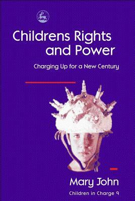 Children's Rights and Power: Charging Up for a New Century by Mary John