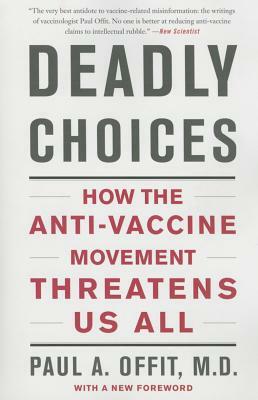 Deadly Choices: How the Anti-Vaccine Movement Threatens Us All by Paul A. Offit