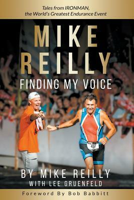 MIKE REILLY Finding My Voice: Tales From IRONMAN, the World's Greatest Endurance Event by Mike Reilly, Lee Gruenfeld