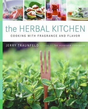 The Herbal Kitchen: Cooking with Fragrance and Flavor by Jerry Traunfeld, John Granen