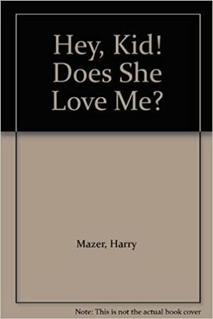 Hey, Kid! Does She Love Me? by Harry Mazer