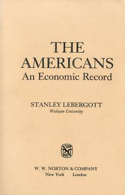 The Americans: An Economic Record by Stanley Lebergott