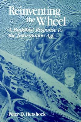 Reinventing the Wheel: A Buddhist Response to the Information Age (Suny Series in Philosophy and Biology) (Suny Series, Philosophy & Biology) by Peter D. Hershock