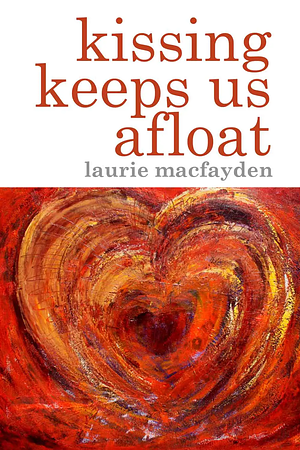 Kissing Keeps Us Afloat by Laurie MacFayden